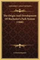 The Origin And Development Of Rochester's Park System (1908) 1144839254 Book Cover