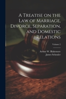 A Treatise on the law of Marriage, Divorce, Separation, and Domestic Relations; Volume 2 1021451118 Book Cover