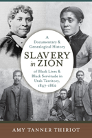 Slavery in Zion: A Documentary and Genealogical History of Black Lives and Black Servitude in Utah Territory, 1847-1862 1647690854 Book Cover