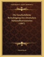 Die Geschichtliche Berechtigung Des Deutschen Nationalbewusstseins (1897) 1247794210 Book Cover