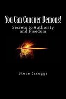 You Can Conquer Demons!: Secrets to Authority and Freedom 1533489823 Book Cover