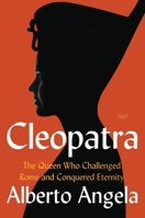 Cleopatra: The Queen Who Challenged Rome and Conquered Eternity 0062984225 Book Cover