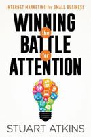 Winning The Battle For Attention: Internet Marketing For Small Business 1503128628 Book Cover