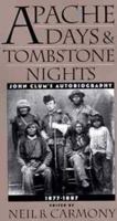 Apache Days and Tombstone Nights: John Clum's Autobiography, 1877-1887 0944383416 Book Cover