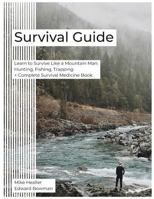 Survival Guide: Learn to Survive Like a Mountain Man: Hunting, Fishing, Trapping + Complete Survival Medicine Book 1728700647 Book Cover