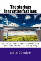 The start-ups innovation fast lane: Learn to launch new solutions and products the tech start-up way 1546793801 Book Cover