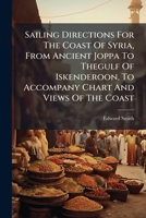 Sailing Directions for the Coast of Syria, from Ancient Joppa to Thegulf of Iskenderoon, to Accompany Chart and Views of the Coast 1275478123 Book Cover