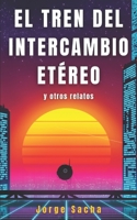 El Tren del Intercambio Etéreo y otros relatos B09CRLX5Z5 Book Cover