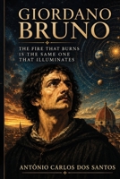 Giordano Bruno, the fire that burns is the same one that illuminates B0H6MB3KWQ Book Cover