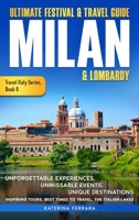 Ultimate Festival & Travel Guide Milan & Lombardy: Unforgettable Experiences, Unmissable Events, Unique Destinations, Inspiring Tours, Best Times to ... 2026-2027 Edition (Travel Italy Series) 196687412X Book Cover