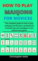 How To Play Mahjong For Novices: The Complete Guide On How To Play Mahjong And Become A Professional B0939ZG3TT Book Cover