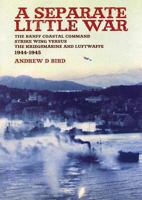 A Separate Little War: The Banff Coastal Command Strike Wing Versus the Kriegsmarine and Luftwaffe 1944-1945 1906502137 Book Cover