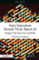 How Executives Should Think About AI: Straight Talk About the Inevitable 1041097980 Book Cover