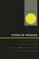 Cycles of Violence: The Evolution of the Israeli Decision Regime Governing the Use of Limited Military Force 0739121820 Book Cover
