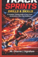 TRACK SPRINTS DRILLS & SKILLS: A Complete Training Guide for Speed, Power, Acceleration & Race-Day Excellence B0GR4NTLP8 Book Cover