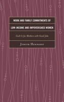 Work and Family Commitments of Low-Income and Impoverished Women: Guilt Is for Mothers with Good Jobs 1498550541 Book Cover