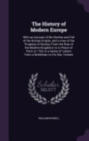 The History of Modern Europe: With an Account of the Decline and Fall of the Roman Empire, and a View of the Progress of Society, From the Rise of the ... of Letters From a Nobleman to His Son With... 1016669879 Book Cover