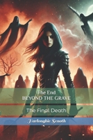 The End BEYOND THE GRAVE: The Final Death B0F1TPWZCB Book Cover