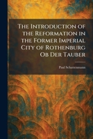The Introduction of the Reformation in the Former Imperial City of Rothenburg Ob Der Tauber 1026033527 Book Cover