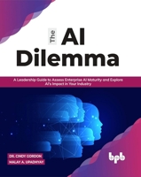 The AI Dilemma: A Leadership Guide to Assess Enterprise AI Maturity & Explore AI's Impact in Your Industry 8194837782 Book Cover