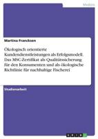 Ökologisch orientierte Kundendienstleistungen als Erfolgsmodell. Das MSC-Zertifikat als Qualitätssicherung für den Konsumenten und als ökologische Richtlinie für nachhaltige Fischerei 3668668825 Book Cover