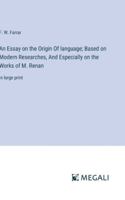 An Essay on the Origin Of language; Based on Modern Researches, And Especially on the Works of M. Renan: in large print 3387084676 Book Cover