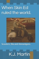 When Skin Ed ruled the world.: Scooters, Ska and shenanigans. (Skin Ed saga) B084P2YLFS Book Cover