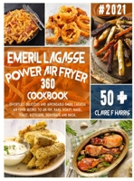 Emeril Lagasse Power Air Fryer 360 Cookbook: Effortless delicious and affordable Emeril Lagasse air fryer recipes to Air Fry, Bake, Roast, Bagel, Toast, Rotisserie, Dehydrate and Broil. 1801858993 Book Cover