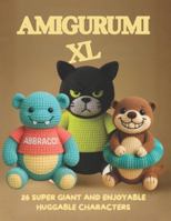 AMIGURUMI XL: 26 Super Giant and Enjoyable Huggable Characters B0G3VB2MV1 Book Cover
