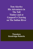 Tom Akerley His Adventures in the Tall Timber and at Gaspard's Clearing on the Indian River 9362095009 Book Cover