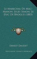 Le Marechal De Mac-Mahon; Jules Simon; Le Duc De Broglie (1883) 1160163723 Book Cover