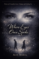 Where Eyes Once Spoke: Poems of Unspoken Love, Change, and Letting Go B0GVTFRFVC Book Cover