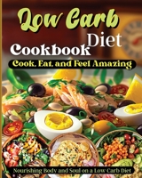 Low Carb Diet Cookbook: Cook, Eat, and Feel Amazing, Nourishing Body and Soul on a Low Carb Diet 1803935405 Book Cover