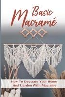 Macrame Basics: How To Decorate Your Home And Garden With Macrame: How To Decorate Your Home B09BGLZ7J2 Book Cover