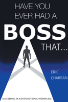 Have You Ever Had a Boss That . . .: Succeeding in a Dysfunctional Workplace 1637427700 Book Cover