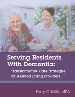 Serving Residents with Dementia: Transformative Care Strategies for Assisted Living Providers 1556458592 Book Cover