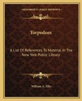 Torpedoes: A List of References in the New York Public Library [Torpedo Boat Classics] and [Naval Bibliographies] 1145029523 Book Cover