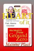 To the Heart of It: Memoirs from Ground Zero 1553958454 Book Cover