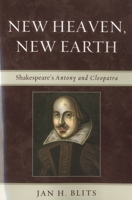 New Heaven, New Earth: Shakespeare's Antony and Cleopatra 0739138243 Book Cover