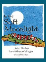 In the Soft Moonlight: Haiku Poetry for Children of All Ages 1732434301 Book Cover
