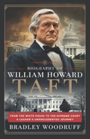 Biography of WILLIAM HOWARD TAFT: From the White House to the Supreme Court: A Leader’s Unprecedented Journey B0DYJRW9C8 Book Cover