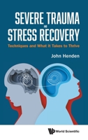 Severe Trauma and Stress Recovery: Techniques and What It Takes to Thrive 9819814006 Book Cover