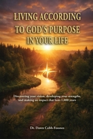Living According To God's Purpose in Your Life: Discovering your vision, developing your strengths, and making an impact that lasts 1,000 years B0GY6954P7 Book Cover