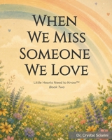 When We Miss Someone We Love: Little Hearts Need to Know B0H67L5CDC Book Cover