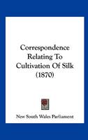 Correspondence Relating to Cultivation of Silk 0548587108 Book Cover