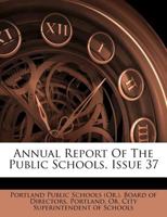 Annual Report Of The Public Schools, Issue 37 1173622128 Book Cover