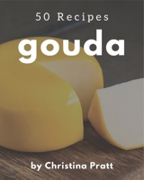 50 Gouda Recipes: A Gouda Cookbook You Will Love B08PXFV8T2 Book Cover