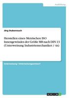 Herstellen eines Metrischen ISO Innengewindes der Gr��e M8 nach DIN 13 (Unterweisung Industriemechaniker / -in) 3656699933 Book Cover