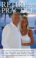 Retire In Practice: Living a Lifestyle of Leisure without Sacrificing Your Bottom-Line 098572160X Book Cover