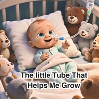 The Little Tube That Helps Me Grow: A gentle, rhyming story for premature babies and little ones with NG feeding tubes with affirmations B0FS6FX6Y7 Book Cover
